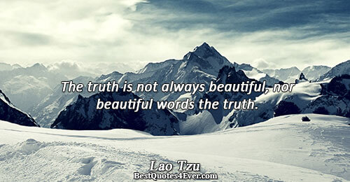 The truth is not always beautiful, nor beautiful words the truth.. Lao Tzu Truth Sayings