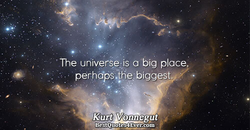 The universe is a big place, perhaps the biggest.. Kurt Vonnegut 