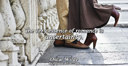 The very essence of romance is uncertainty.. Oscar Wilde Quotes About Love