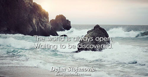 The world is always open, Waiting to be discovered.. Dejan Stojanovic Quotes About Poetry