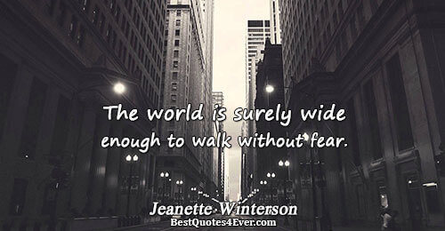 The world is surely wide enough to walk without fear.. Jeanette Winterson 