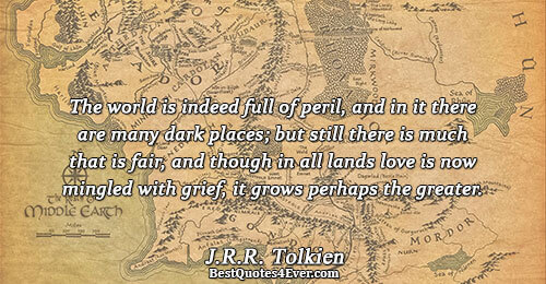 The world is indeed full of peril, and in it there are many dark places; but