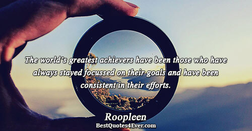 The world’s greatest achievers have been those who have always stayed focussed on their goals and