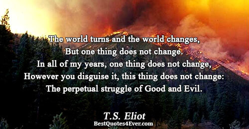 The world turns and the world changes, But one thing does not change. In all of