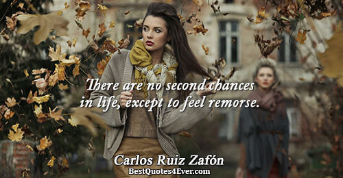 There are no second chances in life, except to feel remorse.. Carlos Ruiz Zafón 