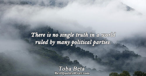 There is no single truth in a world ruled by many political parties.. Toba Beta 