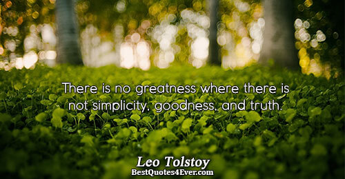 There is no greatness where there is not simplicity, goodness, and truth.. Leo Tolstoy Quotes About