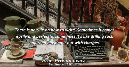 There is no rule on how to write. Sometimes it comes easily and perfectly; sometimes it's