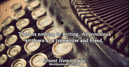 There is nothing to writing. All you do is sit down at a typewriter and bleed..