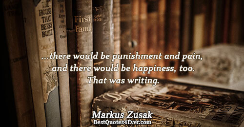 ...there would be punishment and pain, and there would be happiness, too. That was writing.. Markus