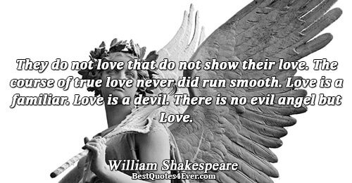 They do not love that do not show their love. The course of true love never