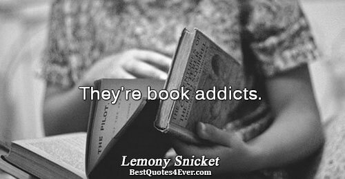 They're book addicts.. Lemony Snicket Famous Humor Quotes