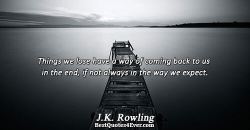 Things we lose have a way of coming back to us in the end, if not