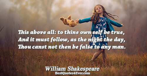 This above all: to thine own self be true, And it must follow, as the night