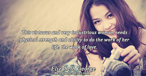 This virtuous and very industrious woman needs physical strength and ability to do the work of