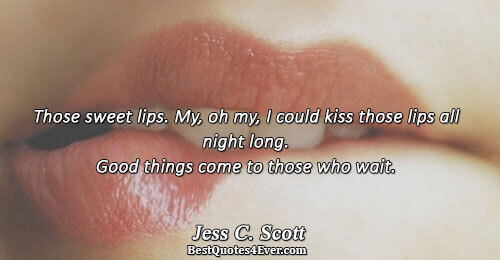 Those sweet lips. My, oh my, I could kiss those lips all night long. Good things