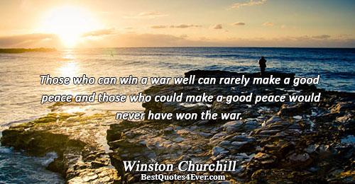 Those who can win a war well can rarely make a good peace and those who