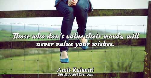 Those who don't value their words, will never value your wishes.. Amit Kalantri Famous Truth Quotes