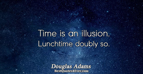 Time is an illusion. Lunchtime doubly so.. Douglas Adams Famous Philosophy Quotes