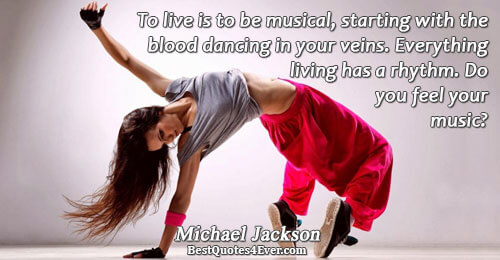 To live is to be musical, starting with the blood dancing in your veins. Everything living