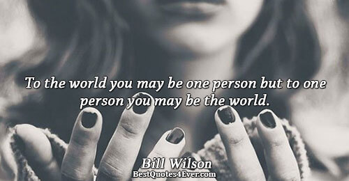 To the world you may be one person but to one person you may be the