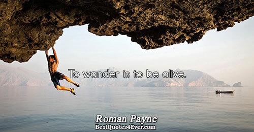 To wander is to be alive.. Roman Payne 