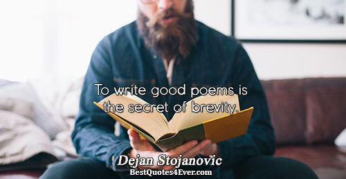 To write good poems is the secret of brevity.. Dejan Stojanovic Poetry Quotes