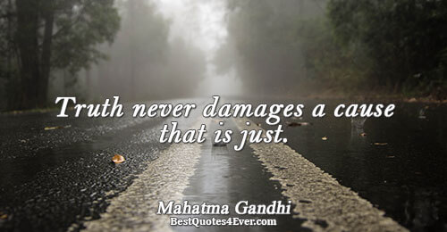 Truth never damages a cause that is just.. Mahatma Gandhi Quotes About Truth