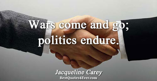 Wars come and go; politics endure.. Jacqueline Carey Quotes About War