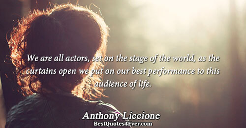 We are all actors, set on the stage of the world, as the curtains open we