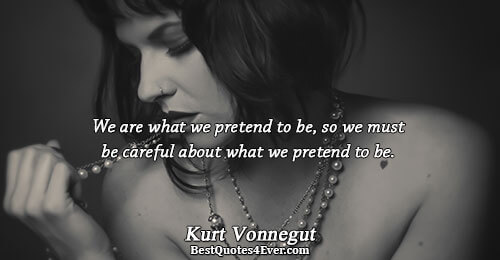 We are what we pretend to be, so we must be careful about what we pretend