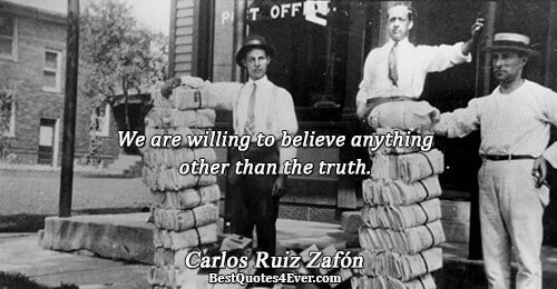 We are willing to believe anything other than the truth.. Carlos Ruiz Zafón Famous Truth Quotes