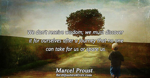 We don't receive wisdom; we must discover it for ourselves after a journey that no one