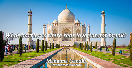 What barrier is there that love cannot break?. Mahatma Gandhi 