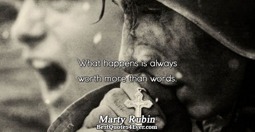 What happens is always worth more than words.. Marty Rubin 