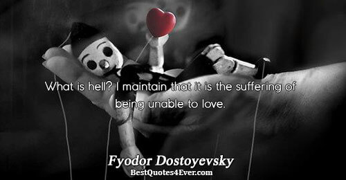 What is hell? I maintain that it is the suffering of being unable to love.. Fyodor