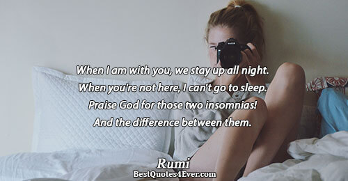 When I am with you, we stay up all night. When you're not here, I can't