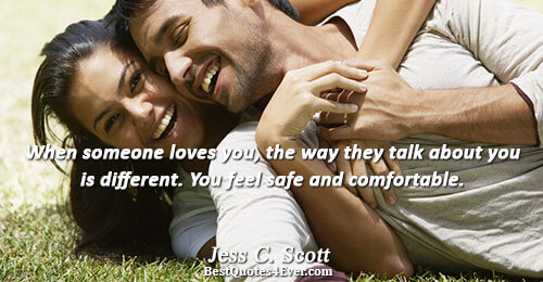 When someone loves you, the way they talk about you is different. You feel safe and