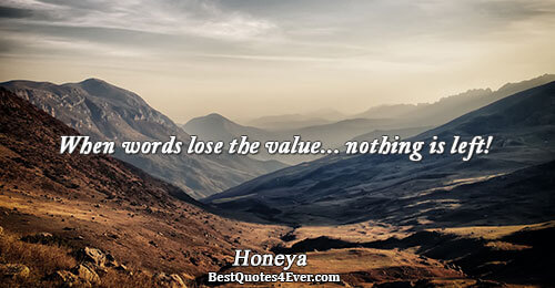 When words lose the value... nothing is left!. Honeya 