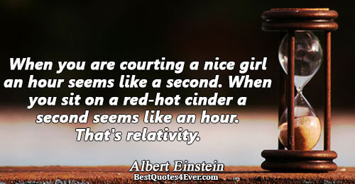 When you are courting a nice girl an hour seems like a second. When you sit