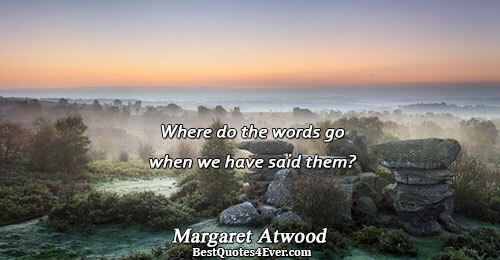 Where do the words go when we have said them?. Margaret Atwood Famous Poetry Quotes