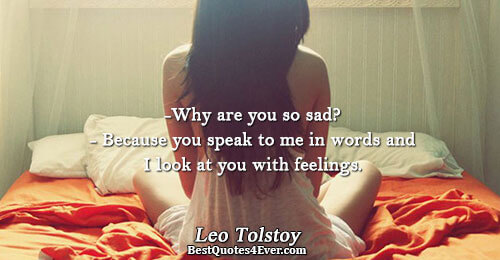 -Why are you so sad? - Because you speak to me in words and I look