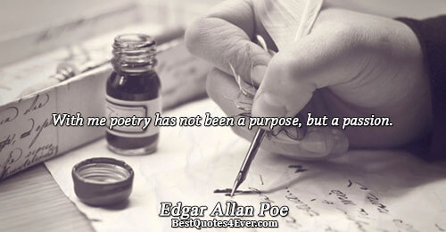 With me poetry has not been a purpose, but a passion.. Edgar Allan Poe 