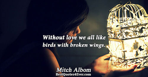 Without love we all like birds with broken wings.. Mitch Albom Quotes About Love