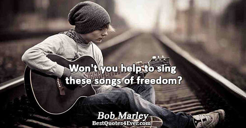 Won't you help to sing these songs of freedom?. Bob Marley Freedom Sayings