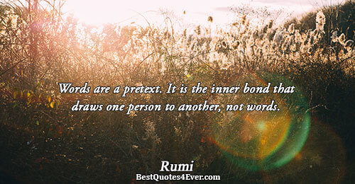 Words are a pretext. It is the inner bond that draws one person to another, not