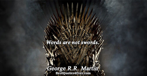 Words are not swords.. George R.R. Martin 