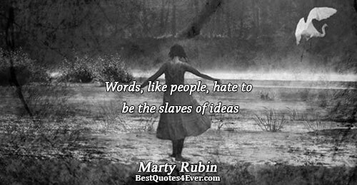 Words, like people, hate to be the slaves of ideas. Marty Rubin 