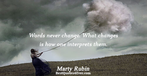 Words never change. What changes is how one interprets them.. Marty Rubin 