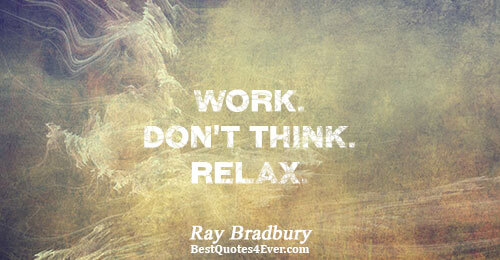 Work. Don't Think. Relax.. Ray Bradbury 